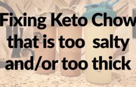 Fixing Keto Chow that's too salty or thick